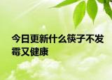今日更新什么筷子不发霉又健康