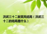 洪武三十二敖笑风结局（洪武三十二的结局是什么）