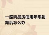 一般商品房使用年限到期后怎么办