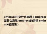 embrace中文什么意思（embrace是什么意思 embrace的音标 embrace的用法）