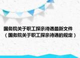 国务院关于职工探亲待遇最新文件（国务院关于职工探亲待遇的规定）