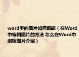word里的图片如何编辑（在Word中编辑图片的方法 怎么在Word中编辑图片介绍）