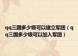 qq三国多少级可以建立军团（qq三国多少级可以加入军团）