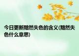 今日更新黯然失色的含义(黯然失色什么意思)