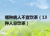 哪种病人不宜饮茶（13种人忌饮茶）