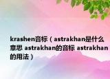 krashen音标（astrakhan是什么意思 astrakhan的音标 astrakhan的用法）