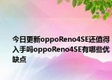 今日更新oppoReno4SE还值得入手吗oppoReno4SE有哪些优缺点