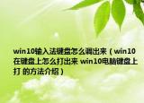 win10输入法键盘怎么调出来（win10 在键盘上怎么打出来 win10电脑键盘上打 的方法介绍）