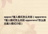 oppox7盲人模式怎么关闭（opporeno7盲人模式怎么关闭 opporeno7怎么退出盲人模式介绍）