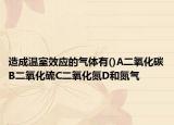 造成温室效应的气体有()A二氧化碳B二氧化硫C二氧化氮D和氮气