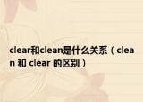 clear和clean是什么关系（clean 和 clear 的区别）