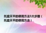 托盘天平的使用方法5大步骤（托盘天平的使用方法）
