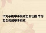 华为手机单手模式怎么切换 华为怎么调成单手模式