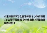 小米体脂秤2怎么查看体脂（小米体脂秤2怎么看详细数据 小米体脂秤2详细数据在哪介绍）