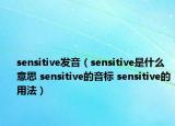 sensitive发音（sensitive是什么意思 sensitive的音标 sensitive的用法）