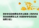 拼多多自动续费会员怎么取消（拼多多会员自动续费怎么关 关闭拼多多会员自动续费介绍）