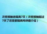 次密接触者隔离7天（次密接触超过7天了还需要隔离吗详细介绍）