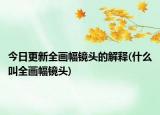 今日更新全画幅镜头的解释(什么叫全画幅镜头)