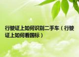 行驶证上如何识别二手车（行驶证上如何看国标）