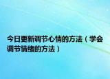 今日更新调节心情的方法（学会调节情绪的方法）