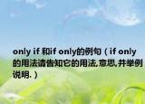 only if 和if only的例句（if only的用法请告知它的用法,意思,并举例说明.）