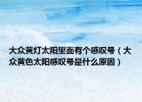大众黄灯太阳里面有个感叹号（大众黄色太阳感叹号是什么原因）