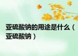 亚硫酸钠的用途是什么（亚硫酸钠）