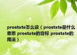prostate怎么读（prostate是什么意思 prostate的音标 prostate的用法）