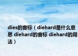 dies的音标（diehard是什么意思 diehard的音标 diehard的用法）