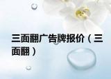 三面翻广告牌报价（三面翻）