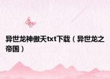 异世龙神傲天txt下载（异世龙之帝国）