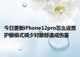 今日更新iPhone12pro怎么设置护眼模式减少对眼部造成伤害