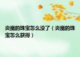炎魔的珠宝怎么没了（炎魔的珠宝怎么获得）