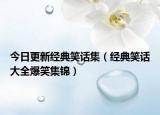 今日更新经典笑话集（经典笑话大全爆笑集锦）