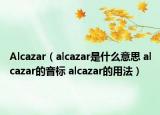 Alcazar（alcazar是什么意思 alcazar的音标 alcazar的用法）