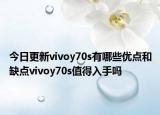 今日更新vivoy70s有哪些优点和缺点vivoy70s值得入手吗