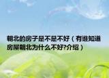 朝北的房子是不是不好（有谁知道房屋朝北为什么不好?介绍）