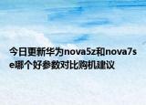 今日更新华为nova5z和nova7se哪个好参数对比购机建议