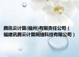 腾讯云计算(福州)有限责任公司（福建讯腾云计算网络科技有限公司）