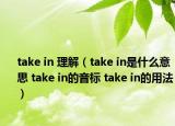 take in 理解（take in是什么意思 take in的音标 take in的用法）