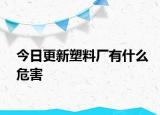 今日更新塑料厂有什么危害