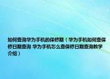 如何查询华为手机的保修期（华为手机如何查保修日期查询 华为手机怎么查保修日期查询教学介绍）