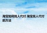 淘宝如何找人代付 淘宝找人代付的方法