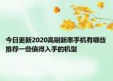 今日更新2020高刷新率手机有哪些推荐一些值得入手的机型