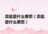 卖盐是什么意思（卖盐是什么意思）