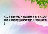 天天查询快递单号查询信息查询（天天快递单号查询官方网站查询和快递网站查询）