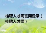 桂聘人才网官网登录（桂聘人才网）