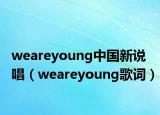 weareyoung中国新说唱（weareyoung歌词）