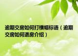 逾期交房如何打横幅标语（逾期交房如何退房介绍）