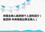央视主持人赵忠祥个人资料简介（赵忠祥 中央电视台原主持人）